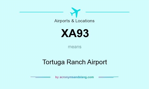 What does XA93 mean? It stands for Tortuga Ranch Airport