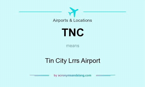 What does TNC mean? It stands for Tin City Lrrs Airport