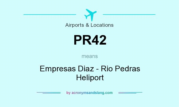 What does PR42 mean? It stands for Empresas Diaz - Rio Pedras Heliport