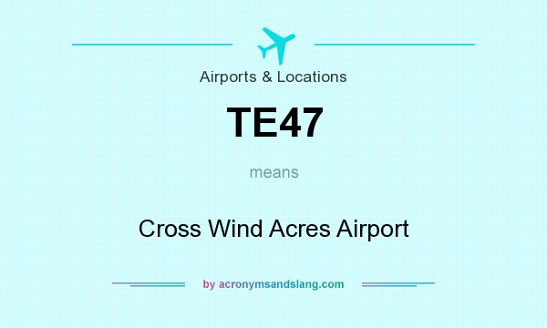 What does TE47 mean? It stands for Cross Wind Acres Airport
