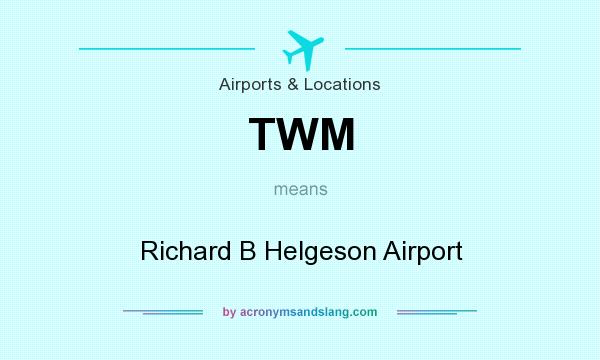 What does TWM mean? It stands for Richard B Helgeson Airport