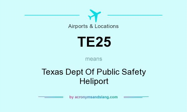 What does TE25 mean? It stands for Texas Dept Of Public Safety Heliport