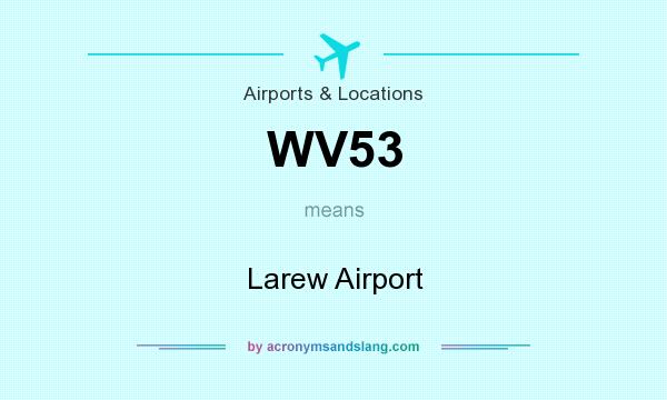 What does WV53 mean? It stands for Larew Airport