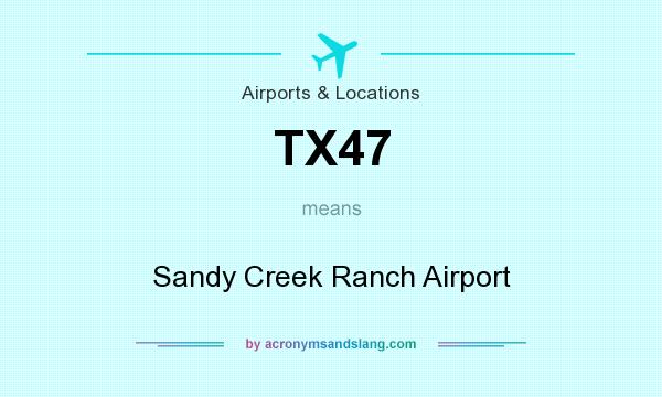What does TX47 mean? It stands for Sandy Creek Ranch Airport