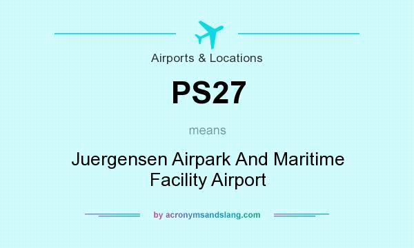 What does PS27 mean? It stands for Juergensen Airpark And Maritime Facility Airport