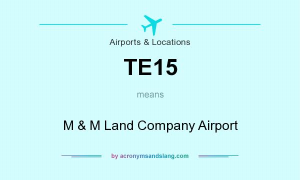 What does TE15 mean? It stands for M & M Land Company Airport