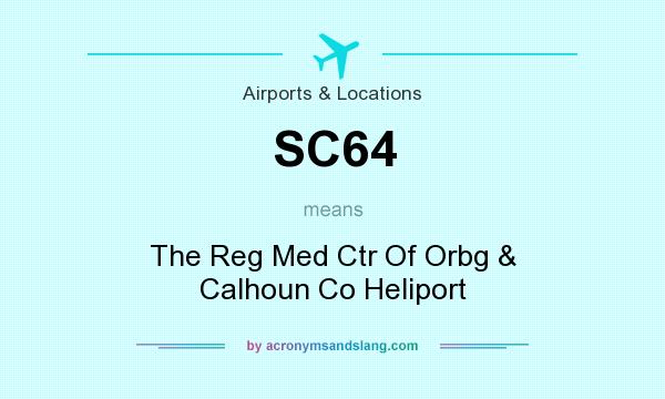 What does SC64 mean? It stands for The Reg Med Ctr Of Orbg & Calhoun Co Heliport