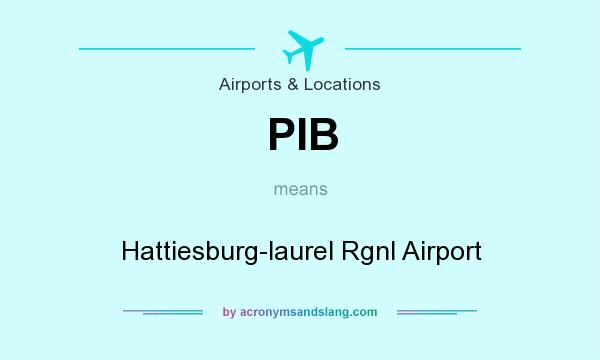 What does PIB mean? It stands for Hattiesburg-laurel Rgnl Airport
