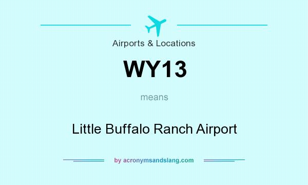 What does WY13 mean? It stands for Little Buffalo Ranch Airport