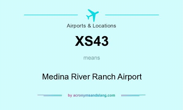 What does XS43 mean? It stands for Medina River Ranch Airport
