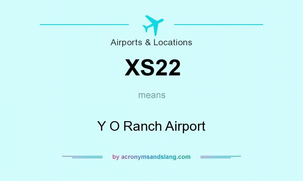 What does XS22 mean? It stands for Y O Ranch Airport