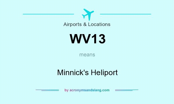 What does WV13 mean? It stands for Minnick`s Heliport