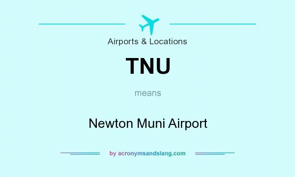 What does TNU mean? It stands for Newton Muni Airport