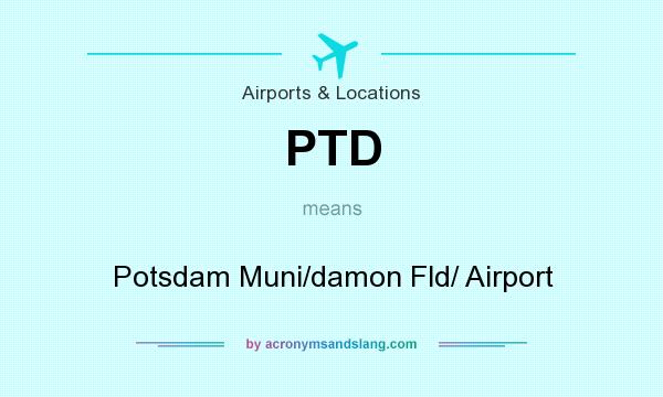 What does PTD mean? It stands for Potsdam Muni/damon Fld/ Airport