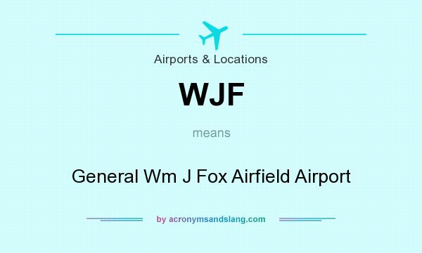 What does WJF mean? It stands for General Wm J Fox Airfield Airport