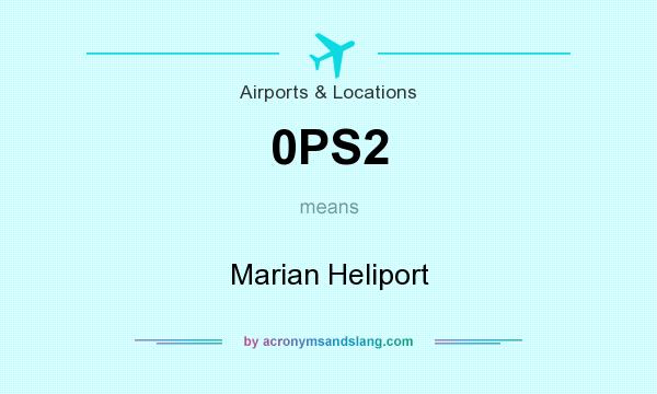 What does 0PS2 mean? It stands for Marian Heliport