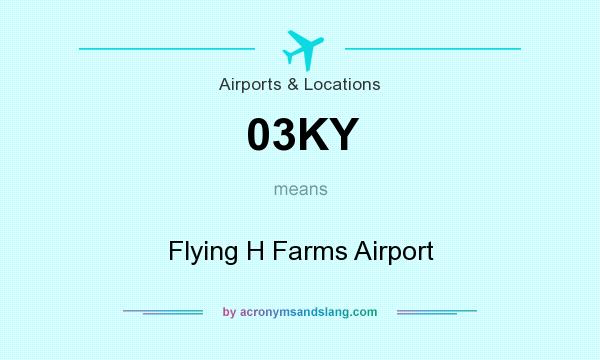 What does 03KY mean? It stands for Flying H Farms Airport