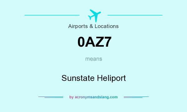 What does 0AZ7 mean? It stands for Sunstate Heliport