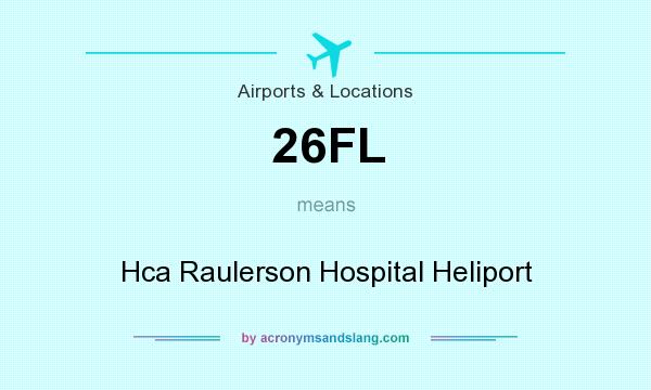 What does 26FL mean? It stands for Hca Raulerson Hospital Heliport