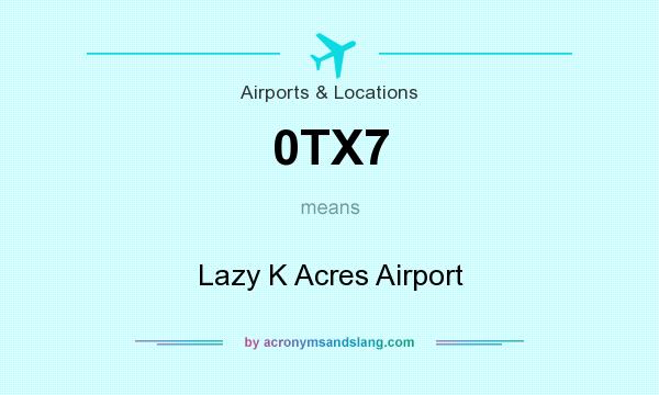 What does 0TX7 mean? It stands for Lazy K Acres Airport