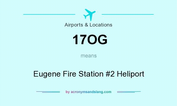 What does 17OG mean? It stands for Eugene Fire Station #2 Heliport