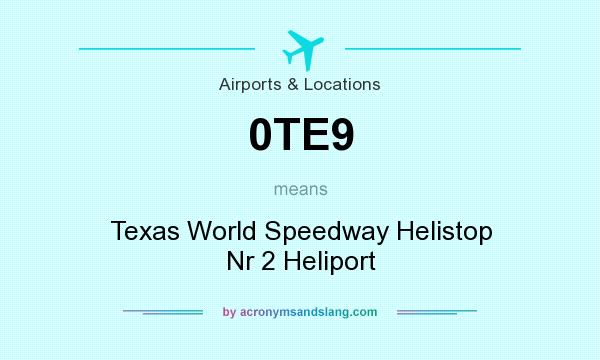 What does 0TE9 mean? It stands for Texas World Speedway Helistop Nr 2 Heliport