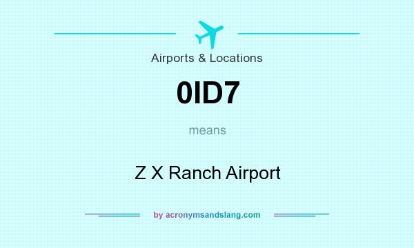 What does 0ID7 mean? It stands for Z X Ranch Airport