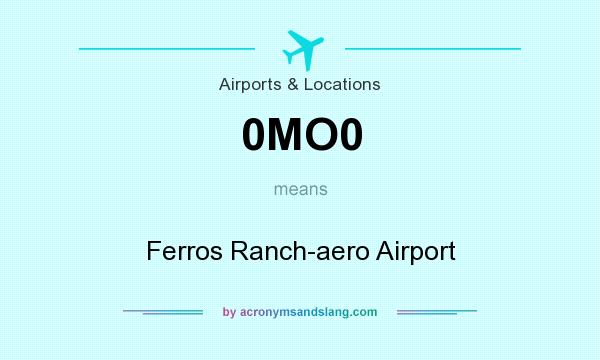 What does 0MO0 mean? It stands for Ferros Ranch-aero Airport