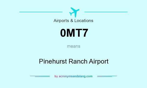 What does 0MT7 mean? It stands for Pinehurst Ranch Airport
