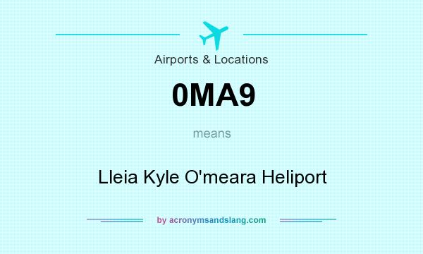 What does 0MA9 mean? It stands for Lleia Kyle O`meara Heliport