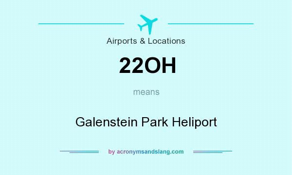 What does 22OH mean? It stands for Galenstein Park Heliport