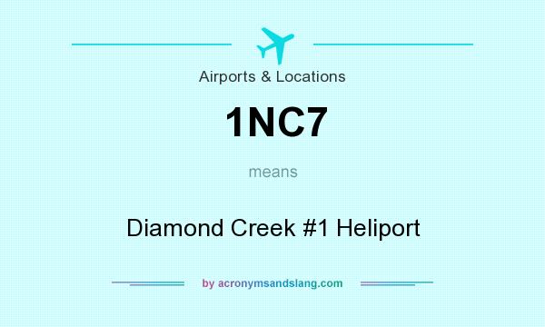 What does 1NC7 mean? It stands for Diamond Creek #1 Heliport
