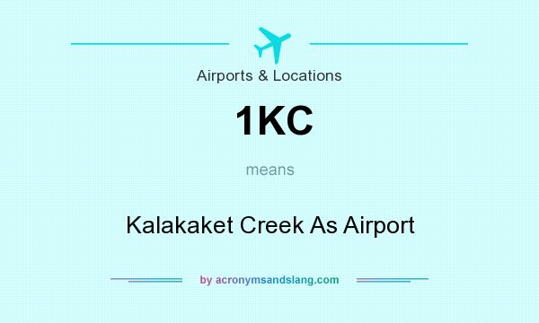 What does 1KC mean? It stands for Kalakaket Creek As Airport