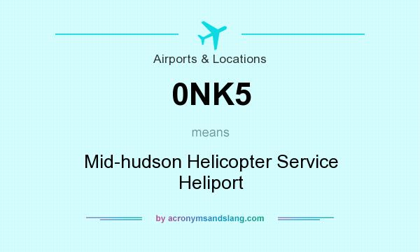 What does 0NK5 mean? It stands for Mid-hudson Helicopter Service Heliport