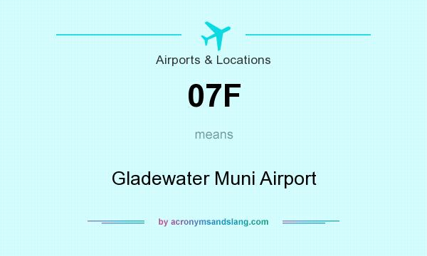 What does 07F mean? It stands for Gladewater Muni Airport