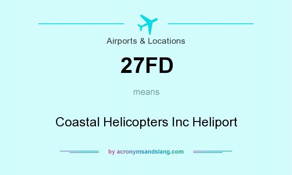 What does 27FD mean? It stands for Coastal Helicopters Inc Heliport