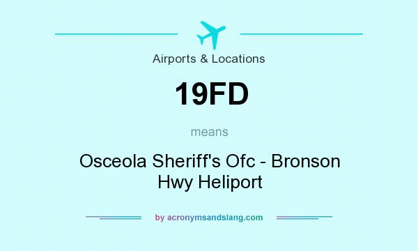 What does 19FD mean? It stands for Osceola Sheriff`s Ofc - Bronson Hwy Heliport
