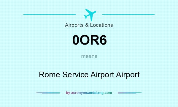 What does 0OR6 mean? It stands for Rome Service Airport Airport
