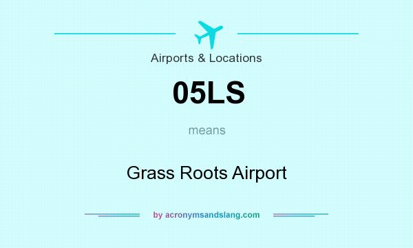 What does 05LS mean? It stands for Grass Roots Airport