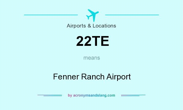 What does 22TE mean? It stands for Fenner Ranch Airport
