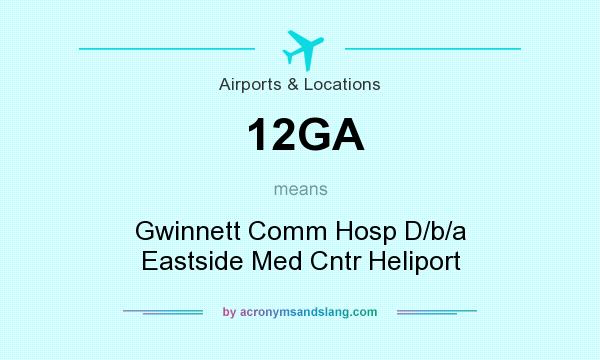 What does 12GA mean? It stands for Gwinnett Comm Hosp D/b/a Eastside Med Cntr Heliport