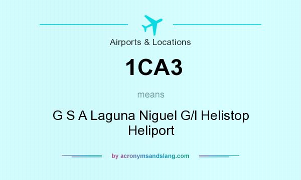 What does 1CA3 mean? It stands for G S A Laguna Niguel G/l Helistop Heliport