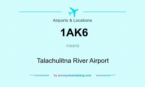 What does 1AK6 mean? It stands for Talachulitna River Airport