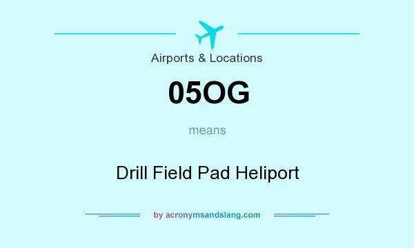 What does 05OG mean? It stands for Drill Field Pad Heliport