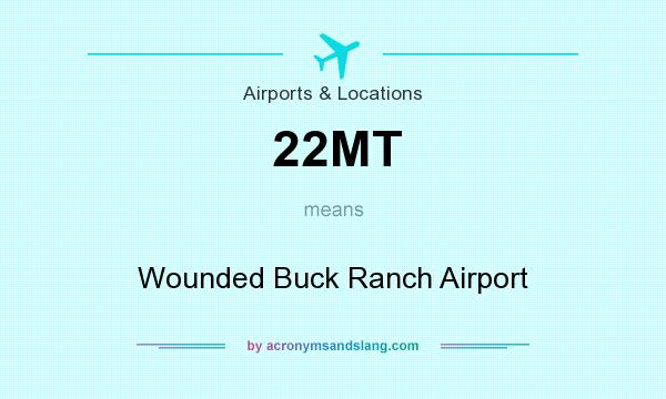 What does 22MT mean? It stands for Wounded Buck Ranch Airport