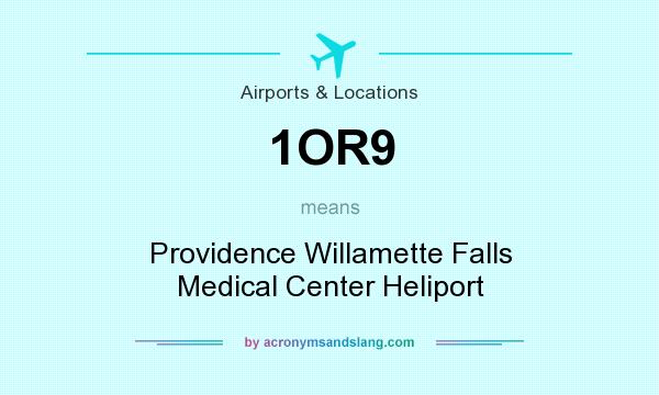 What does 1OR9 mean? It stands for Providence Willamette Falls Medical Center Heliport