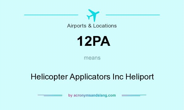 What does 12PA mean? It stands for Helicopter Applicators Inc Heliport