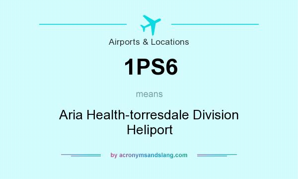 What does 1PS6 mean? It stands for Aria Health-torresdale Division Heliport