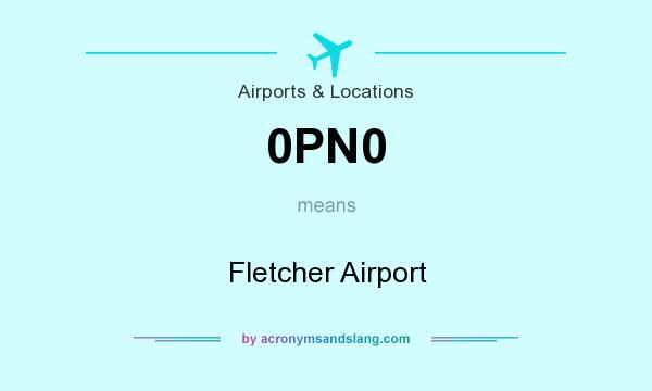 What does 0PN0 mean? It stands for Fletcher Airport