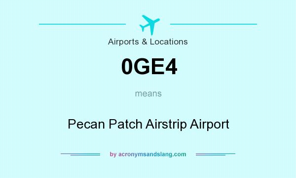 What does 0GE4 mean? It stands for Pecan Patch Airstrip Airport
